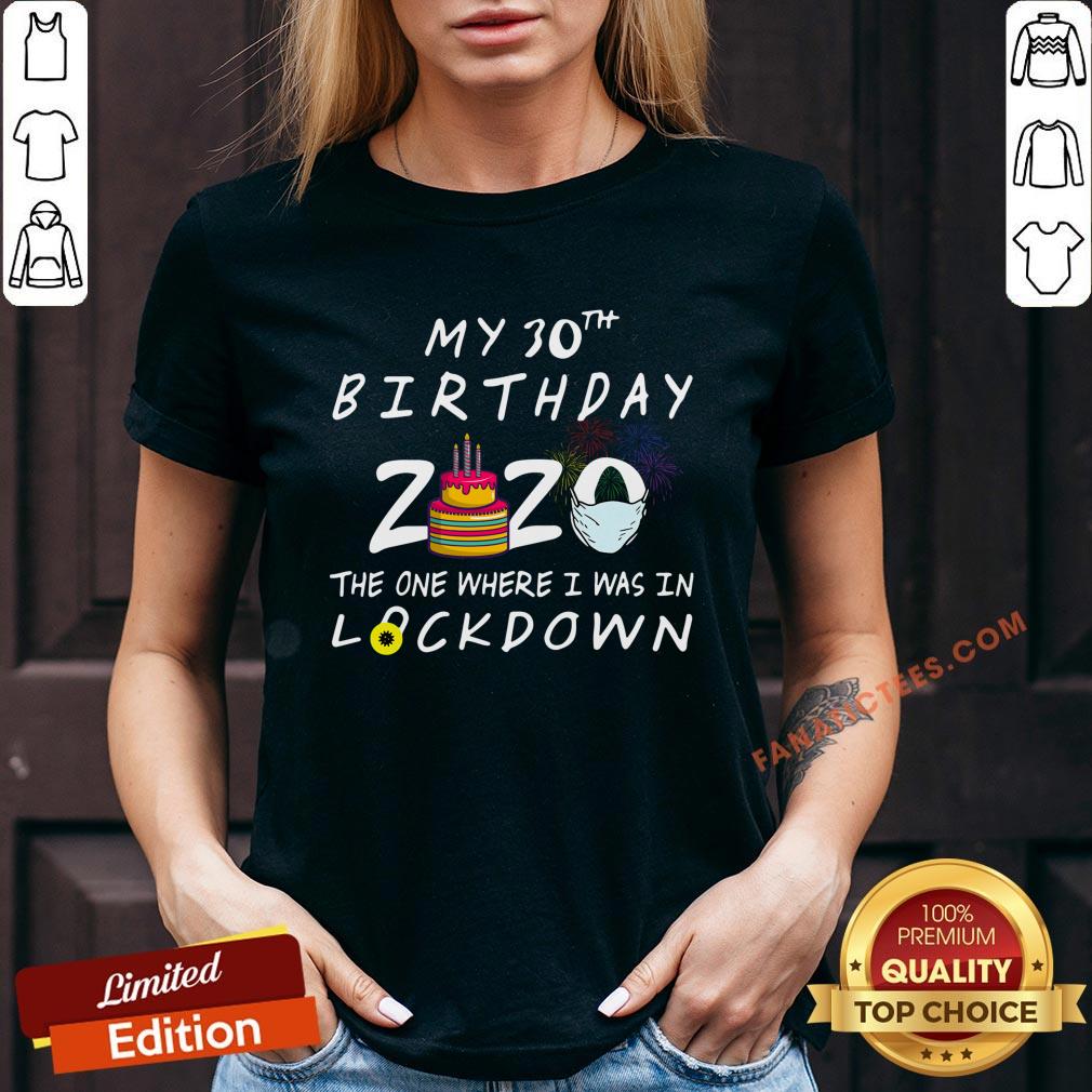 nice-my-30th-birthday-2020-the-one-where-i-was-in-lockdown-v-neck.jpg