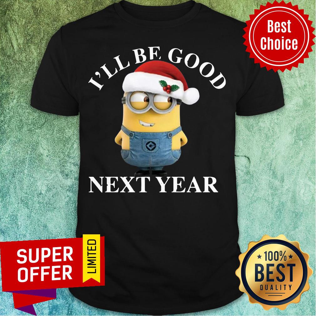 Nice Santa Bob Minion I'l Be Good Next Year Christmas Shirt