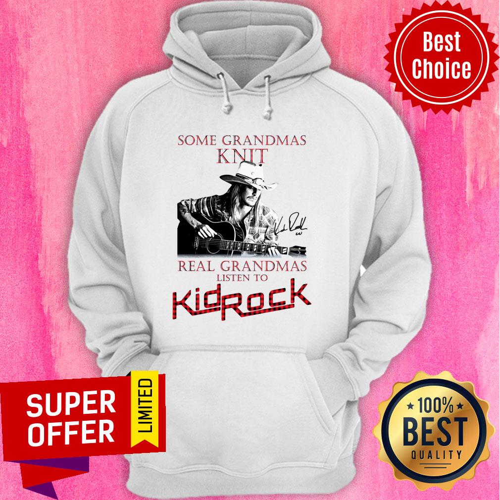 Nice Some Grandmas Knit Real Grandmas Listen To Kid Rock Signature Shirt