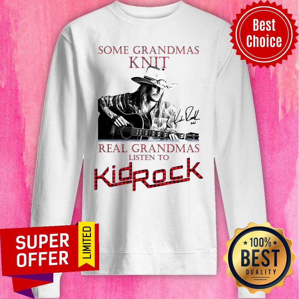 Nice Some Grandmas Knit Real Grandmas Listen To Kid Rock Signature Shirt
