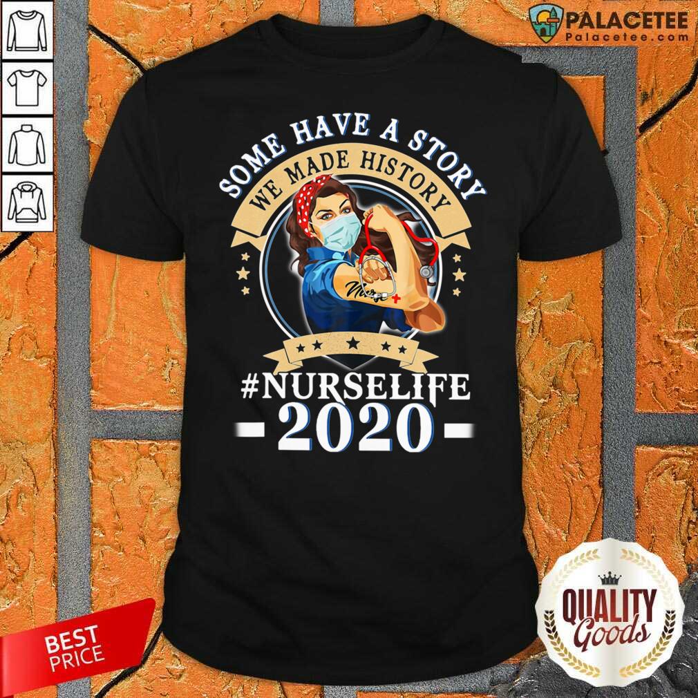 Nice Some Have A Story We Made History Nurselife 2020 Shirt