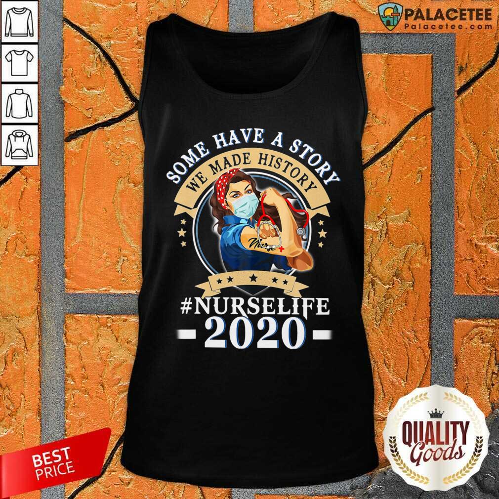 Nice Some Have A Story We Made History Nurselife 2020 Shirt