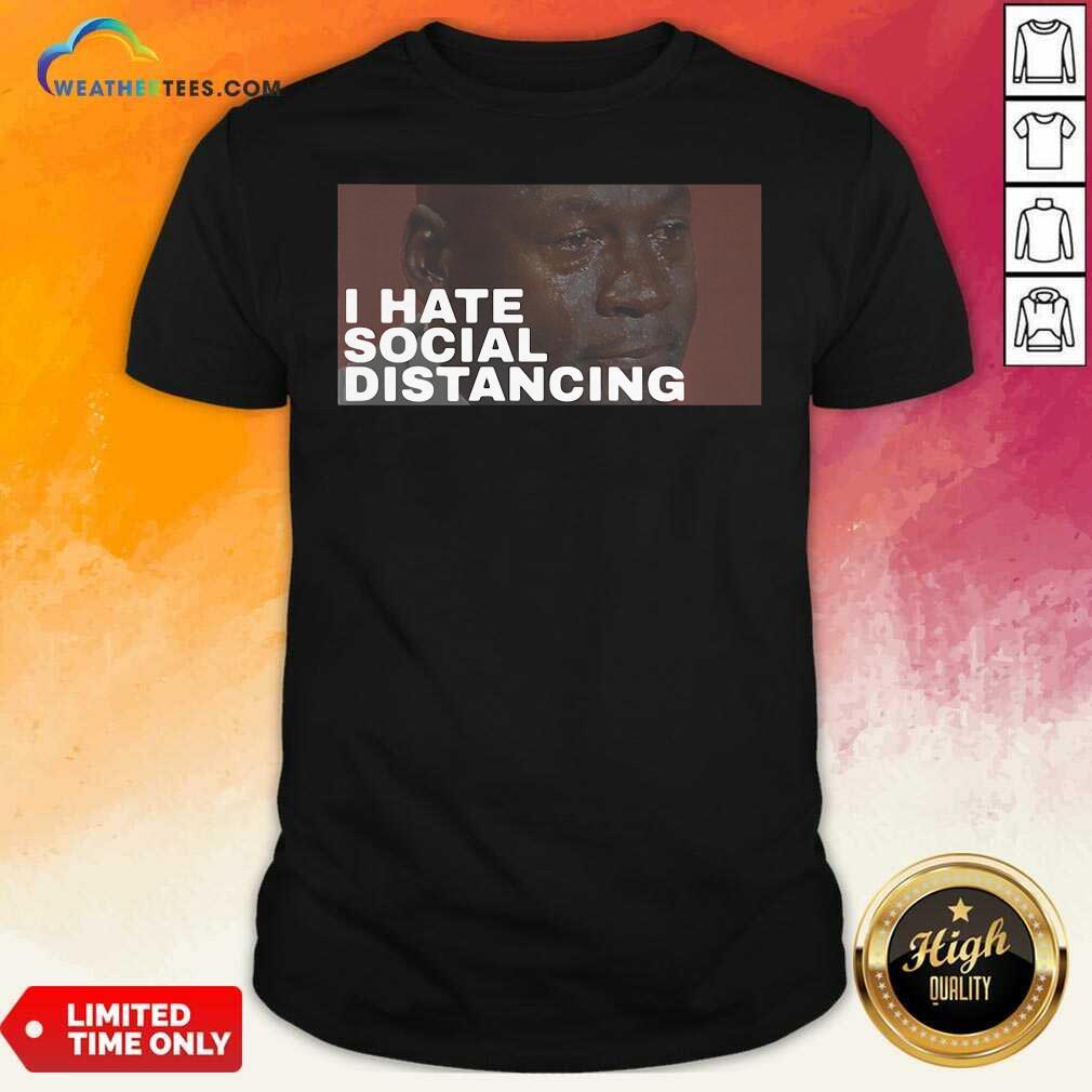 Original I Hate Social Distancing Shirt