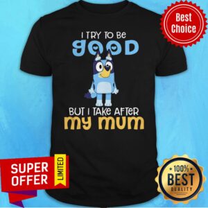 Top I Try To Be Good But I Take After My Mum Minion Shirt