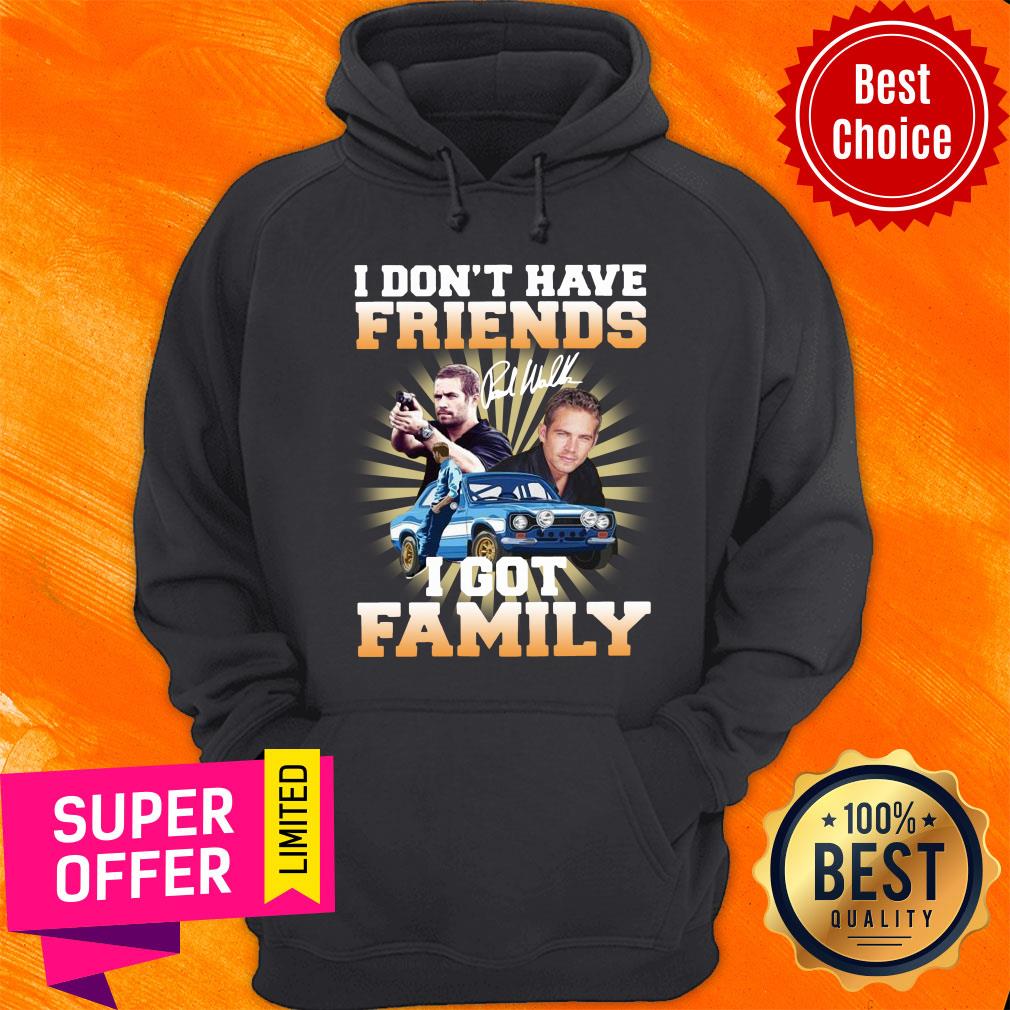 Paul Walker I Don’t Have Friends I Got Family Shirt
