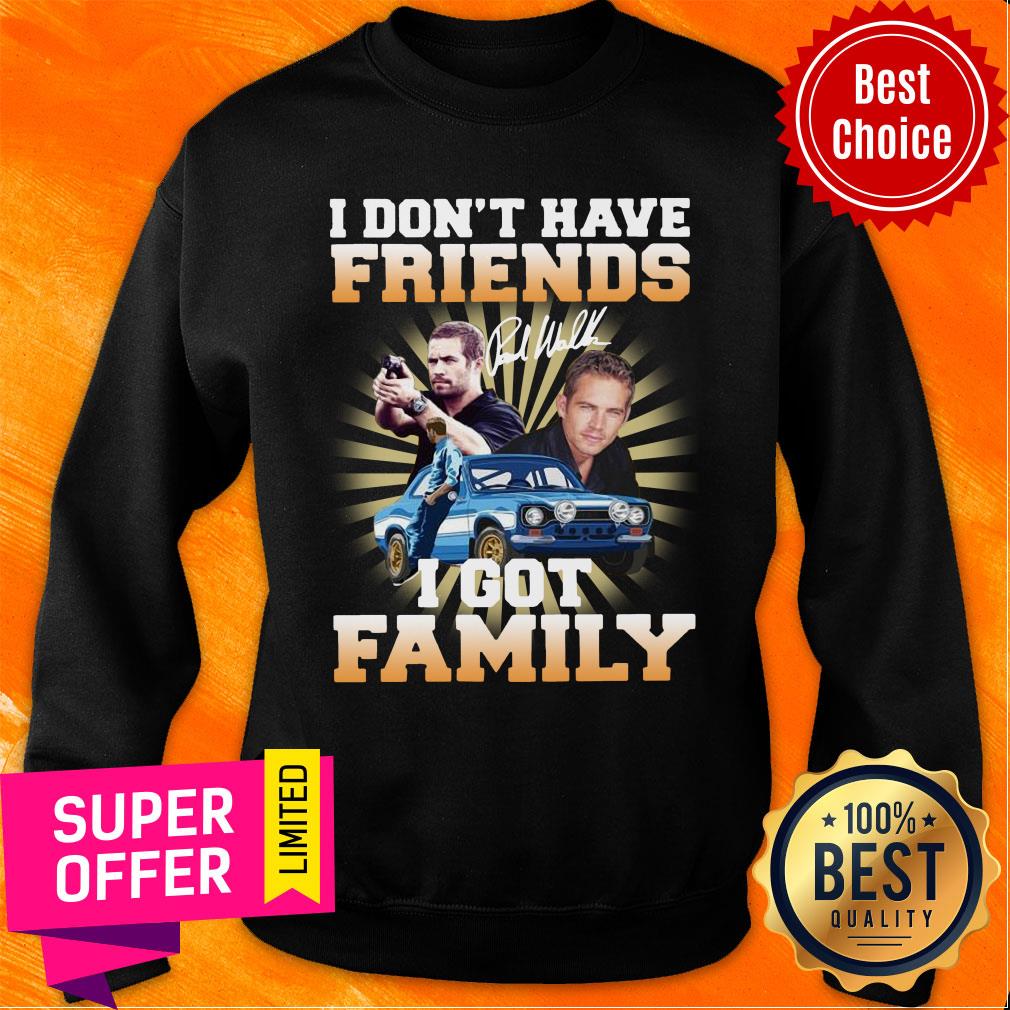 Paul Walker I Don’t Have Friends I Got Family Shirt