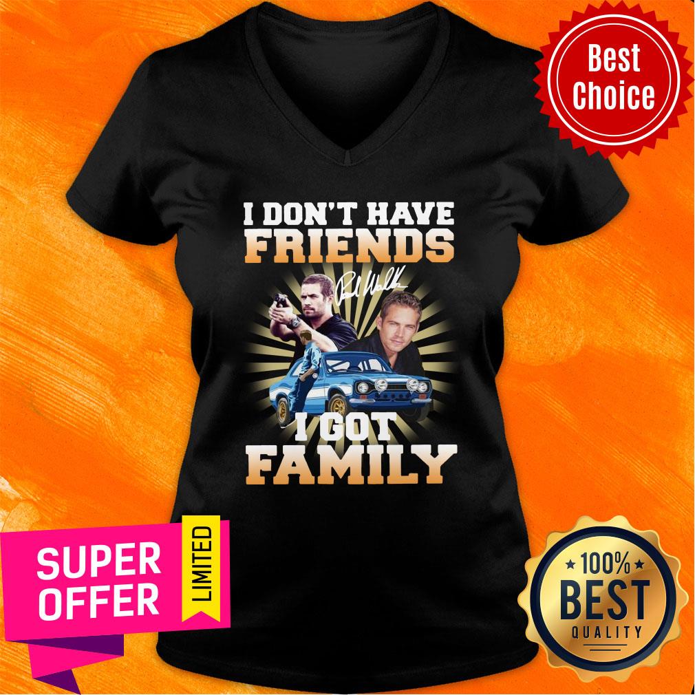 Paul Walker I Don’t Have Friends I Got Family Shirt