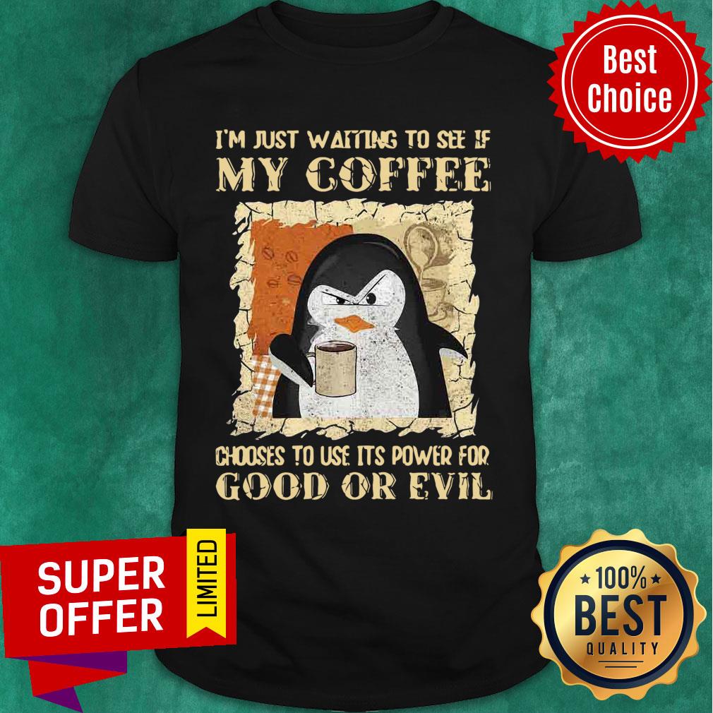 penguin-im-just-waiting-to-see-if-my-coffee-chooses-to-use-its-power-for-good-or-evil-shirt.jpg