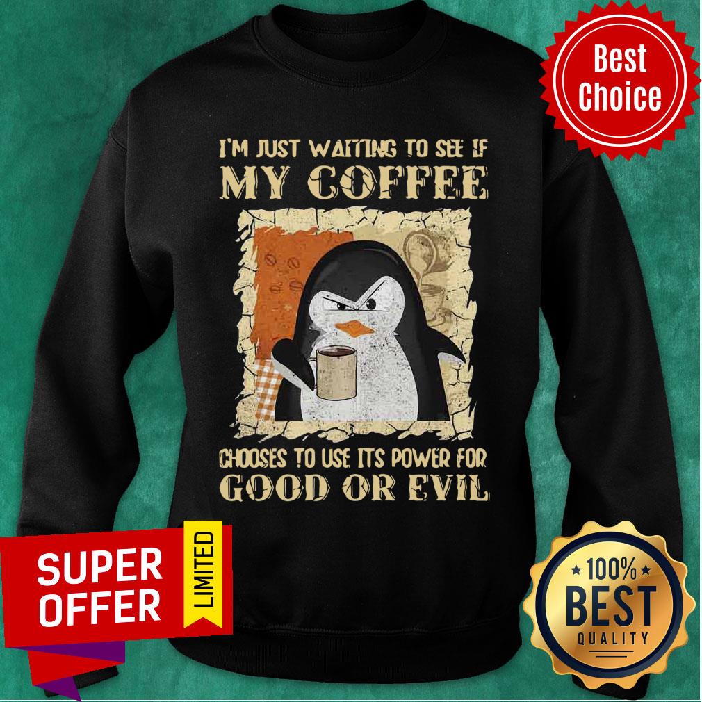 penguin-im-just-waiting-to-see-if-my-coffee-chooses-to-use-its-power-for-good-or-evil-sweatshirt.jpg