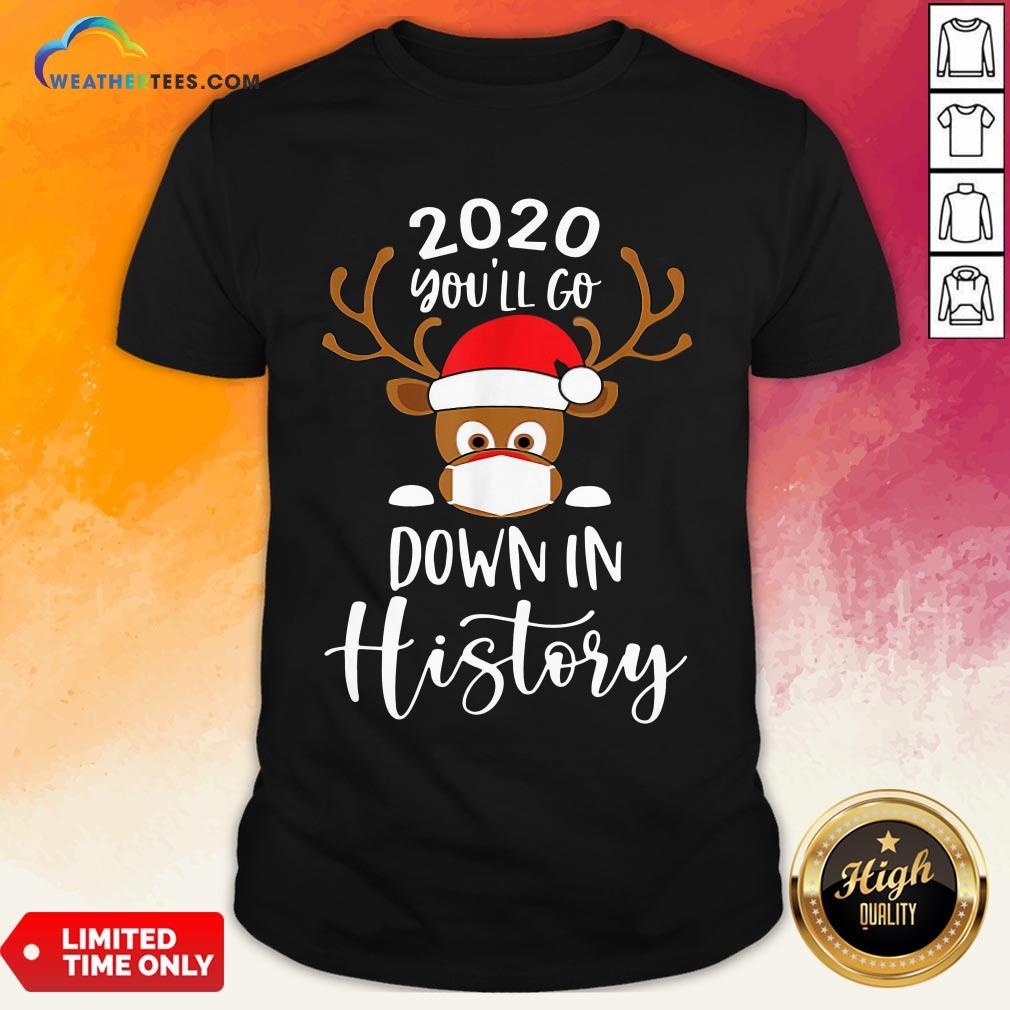 Post Reindeer Face Mask 2020 You’ll Go Down In History Merry Christmas Shirt