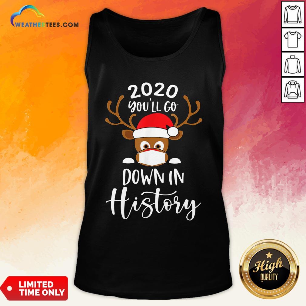 Post Reindeer Face Mask 2020 You’ll Go Down In History Merry Christmas Shirt
