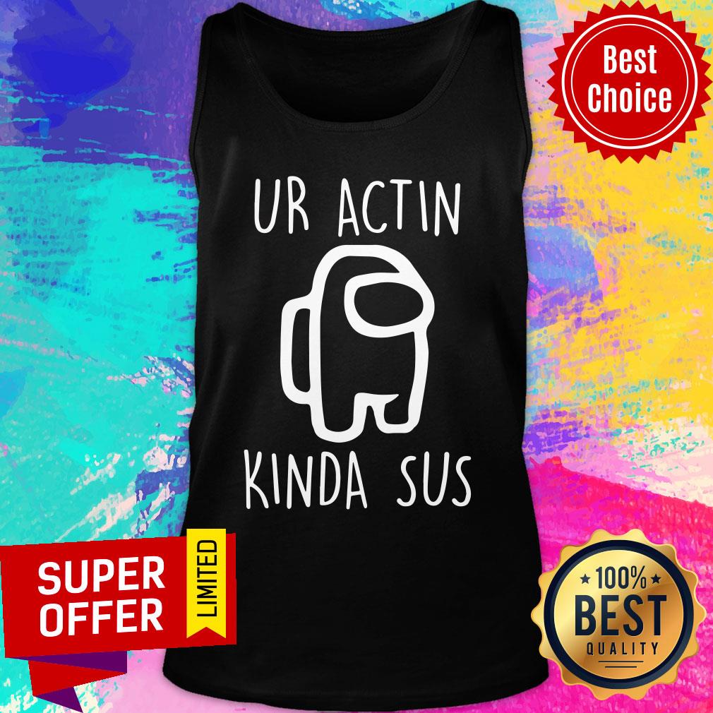 Premium Among Us Ur Actin Kinda Sus Shirt