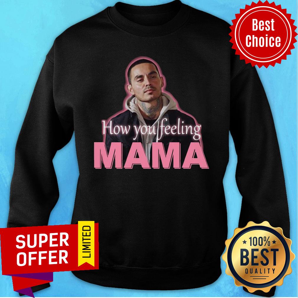 Premium How You Feeling Mama Shirt