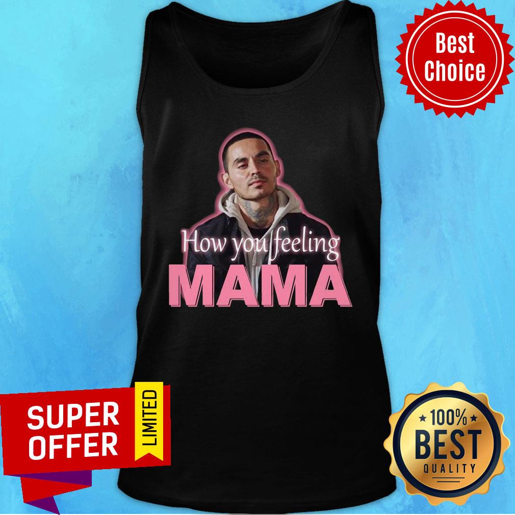 Premium How You Feeling Mama Shirt