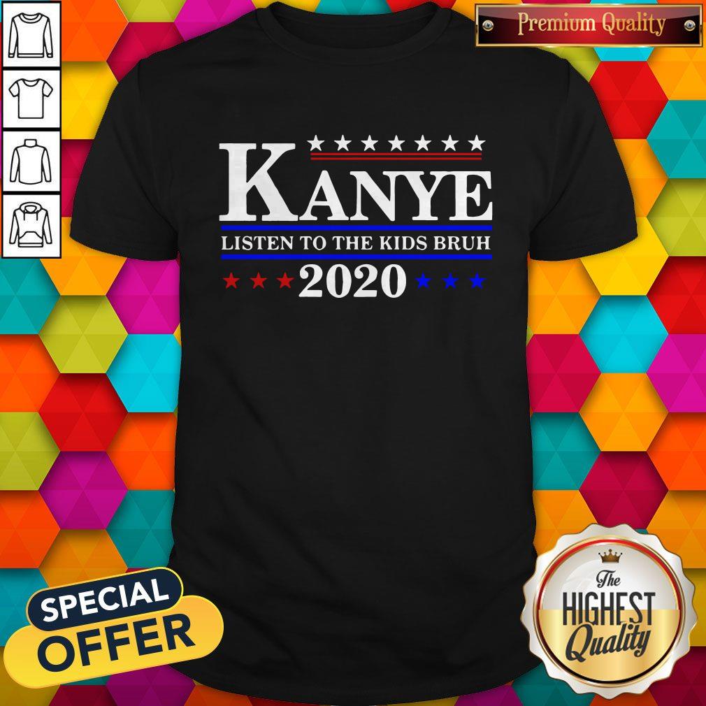Premium Kanye 2020 Listen To The Kids Bruh Shirt