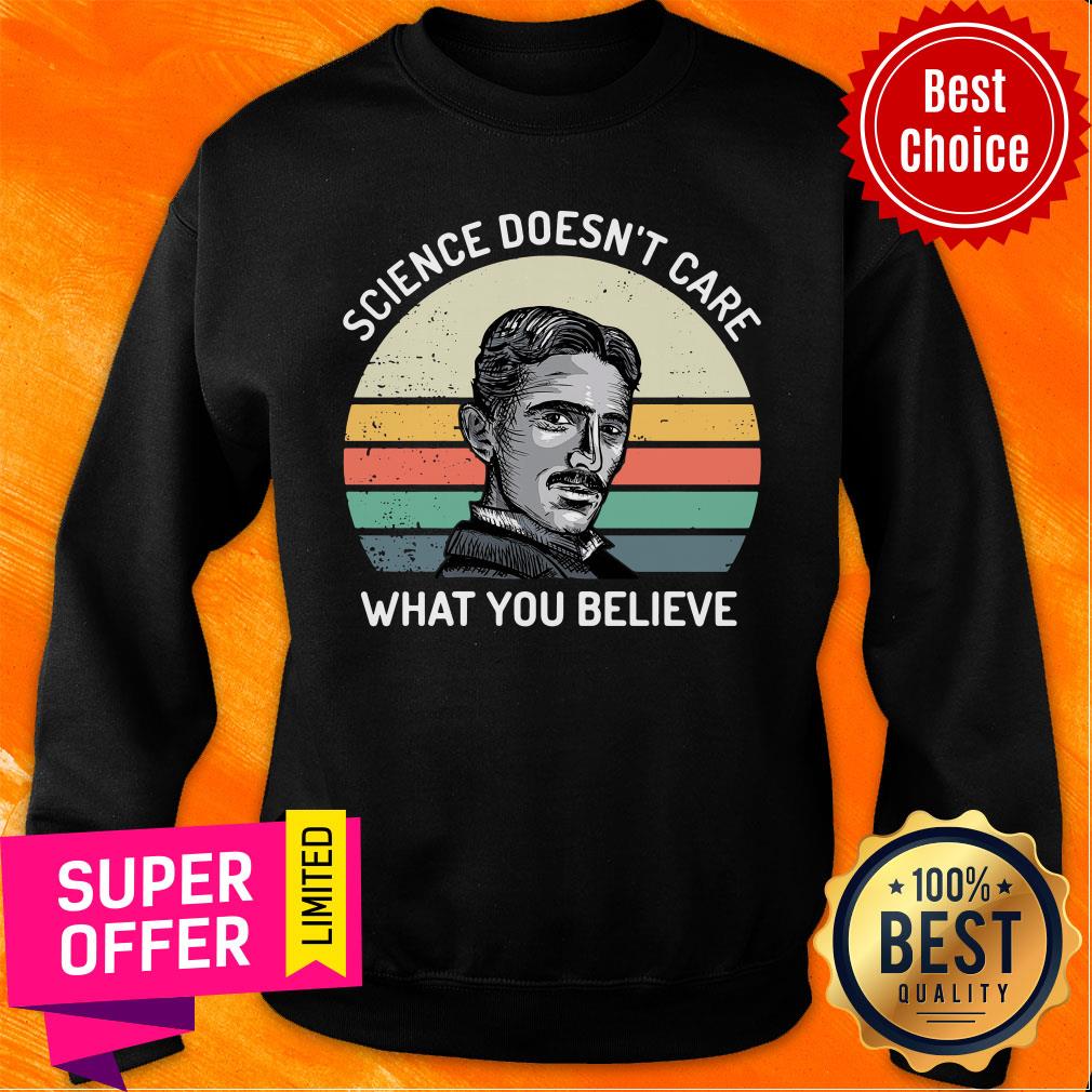 Premium Nikola Tesla Science Doesn'T Care What You Believe Vintage Shirt