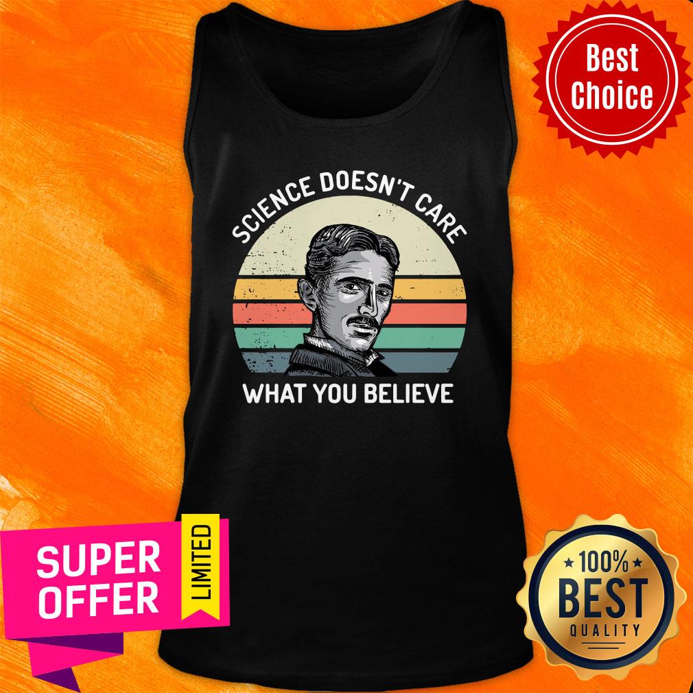 Premium Nikola Tesla Science Doesn'T Care What You Believe Vintage Shirt