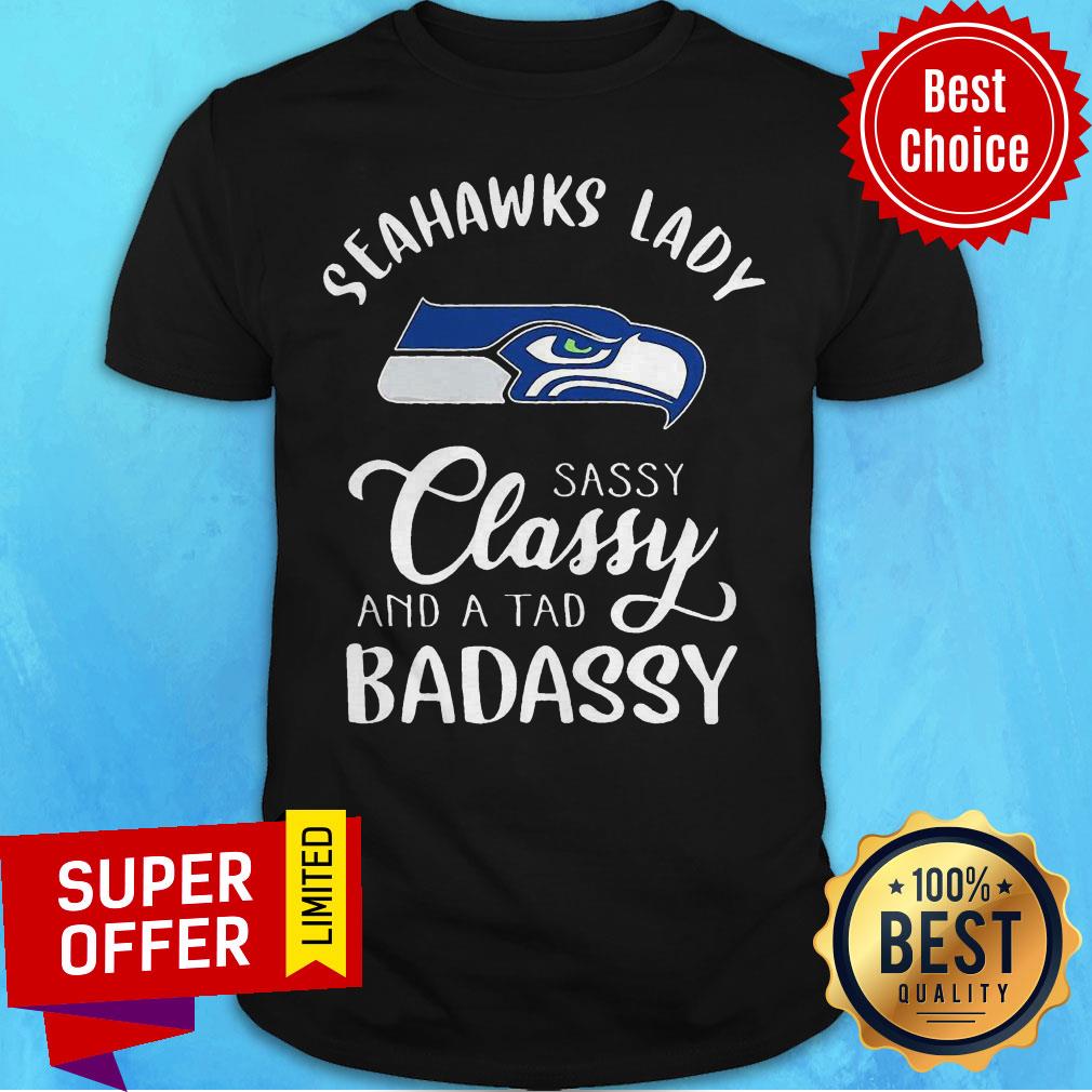 Premium Seahawks Lady Sassy Classy And A Tad Badassy Shirt
