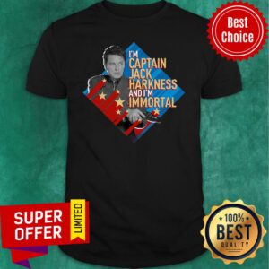 Nice I'm Captain Jack Harkness And I'm Immortal Shirt