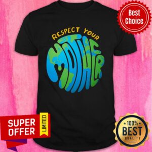 Respect Your Mother Protect the Earth Shirt