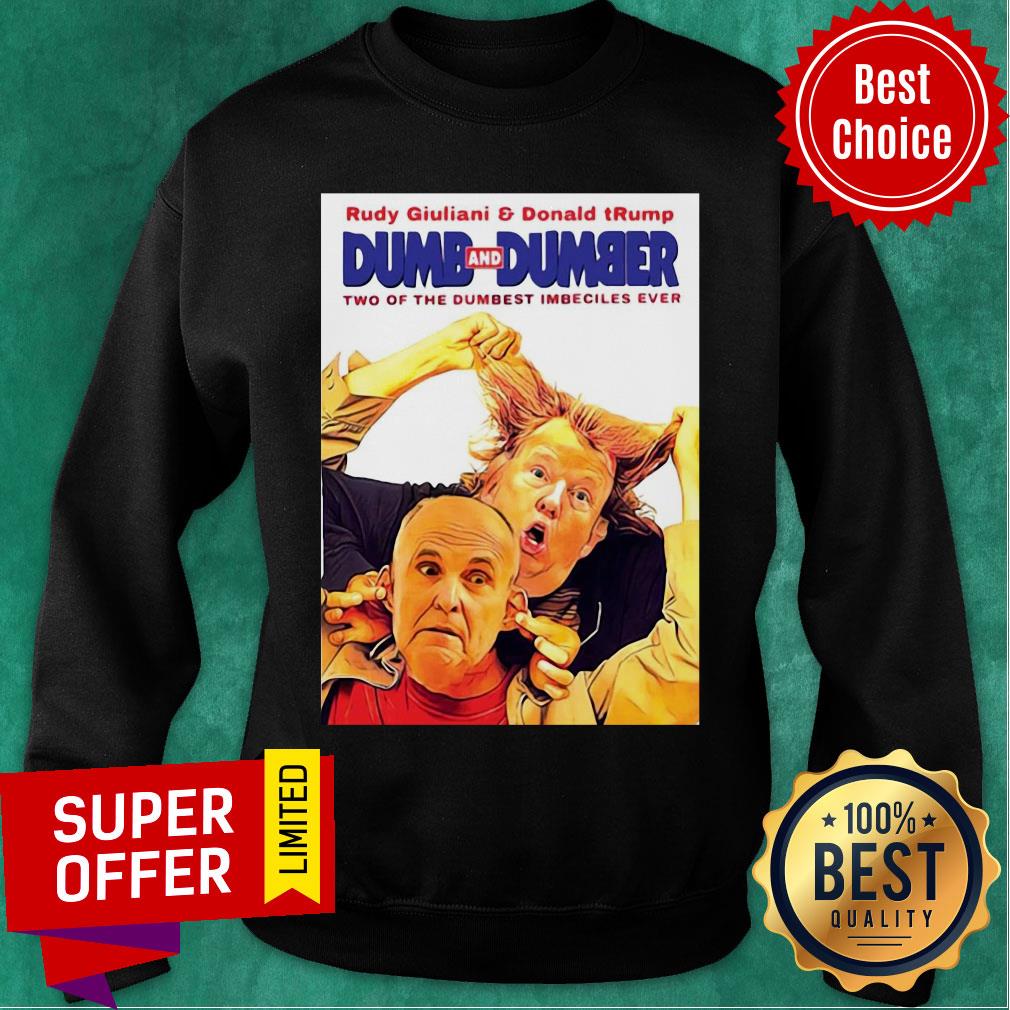 rudy-giuliani-and-donald-trump-dumb-and-dumber-two-of-the-dumbest-imbeciles-ever-sweatshirt.jpg