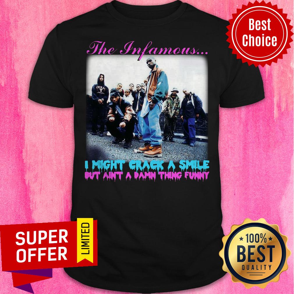 The Infamous I Might Crack A Smile But Ain’t A Damn Thing Funny Shirt