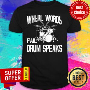 Where Words Fail Drum Speaks Shirt