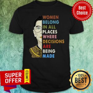 Ruth Bader Women Belong In All Places Where Decisions Are Being Made Shirt