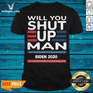 Will You Shut Up Man Joe Biden 2020 Shirt