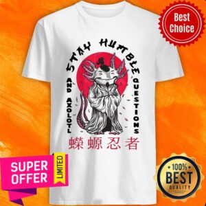 Axolotl Stay Humble Questions Japan Shirt