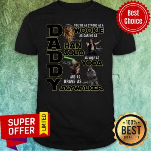 Nice Daddy You’re As Strong As A Wookie As Daring As Han Solo Shirt