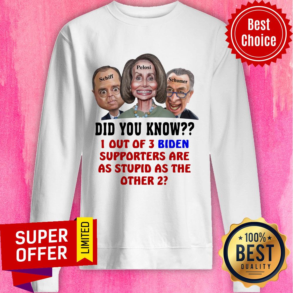 Schiff Pelosi Schumer Did You Know 1 Out Of 3 Biden Shirt