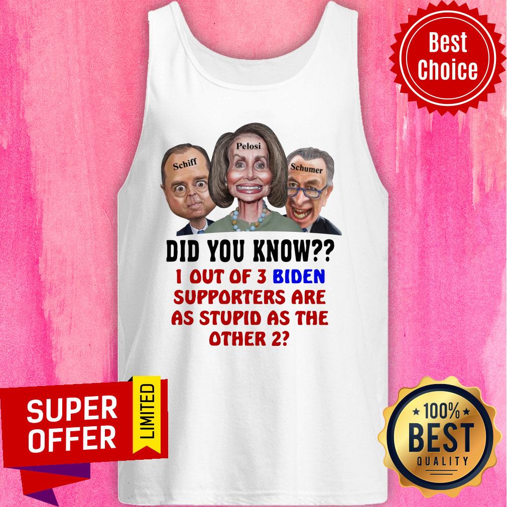 Schiff Pelosi Schumer Did You Know 1 Out Of 3 Biden Shirt