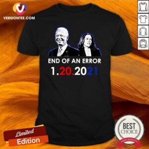 Top Biden Inauguration End Of An Error Anti Trump 1-20-2021 Shirt