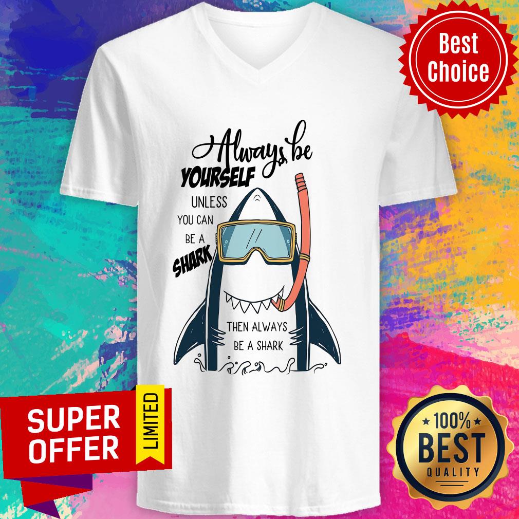 Shark Always Be Yourself Unless You Can Be A Shark Shirt