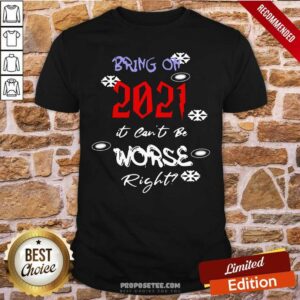 Nice Bring On 2021 It Can’t Be Worse Right New Year Celebration Shirt
