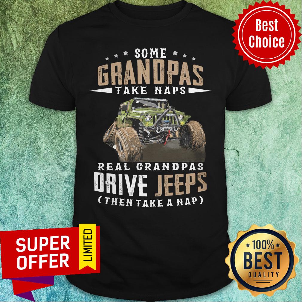 Some Grandpas Take Naps Real Grandpas Drive Jeeps Then Take A Nap Shirt