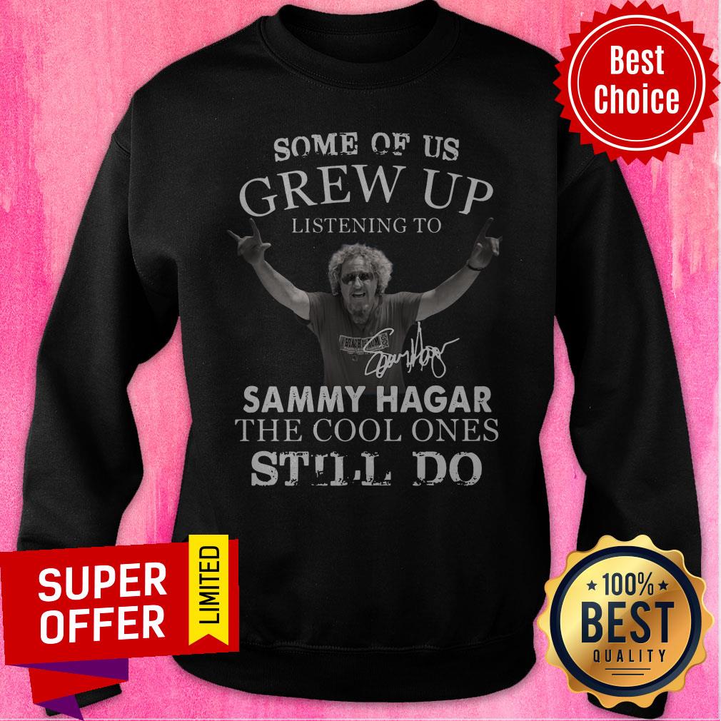 Some Of Us Grew Up Listening To Sammy Hagar The Cool Ones Still Do Shirt