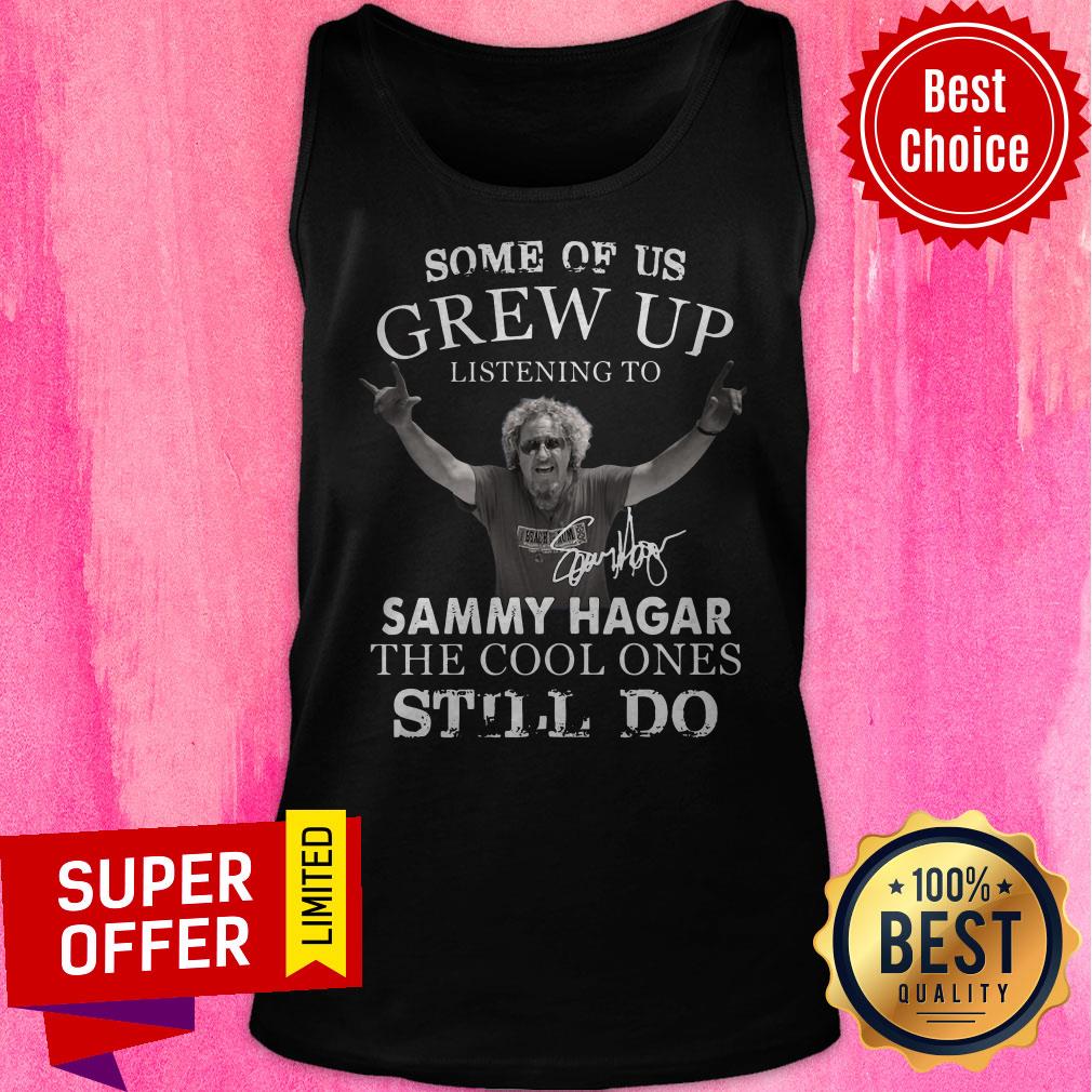 Some Of Us Grew Up Listening To Sammy Hagar The Cool Ones Still Do Shirt