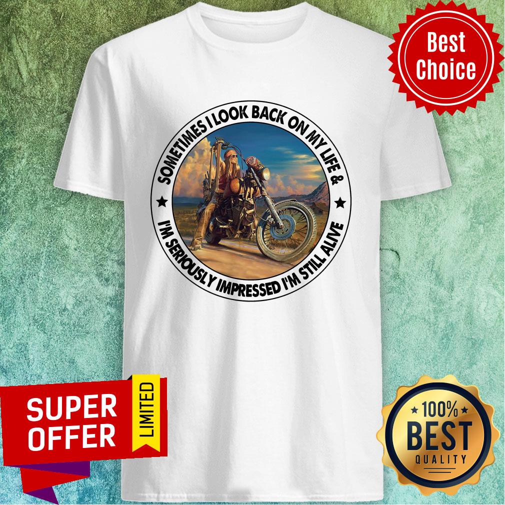Sometimes I Look Back On My Life I'm Seriously Impressed Still Alive Shirt