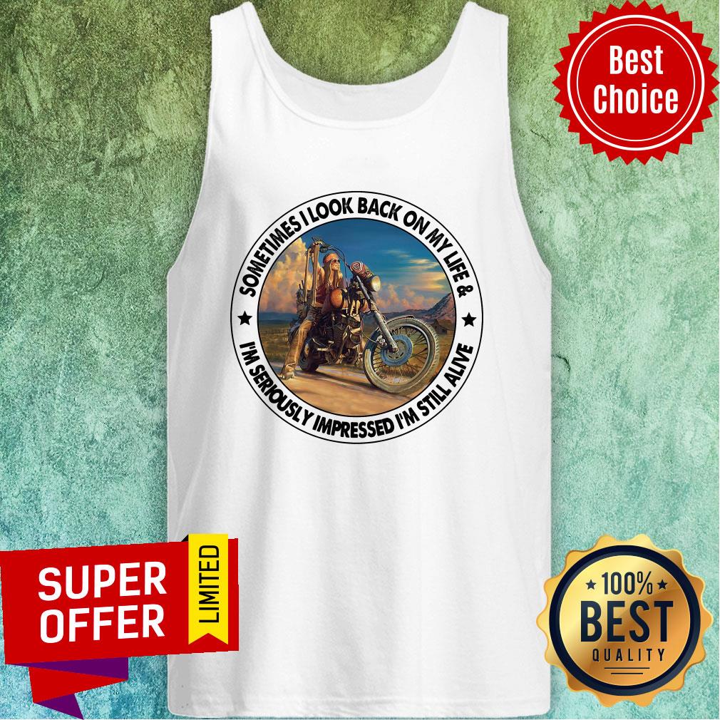 Sometimes I Look Back On My Life I'm Seriously Impressed Still Alive Shirt