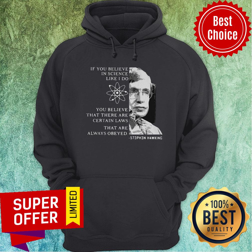 Stephen Hawking If You Believe In Science Like I Do You Believe Shirt