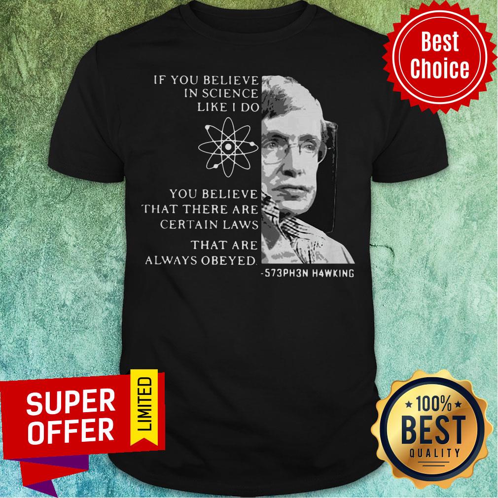 Stephen Hawking If You Believe In Science Like I Do You Believe Shirt