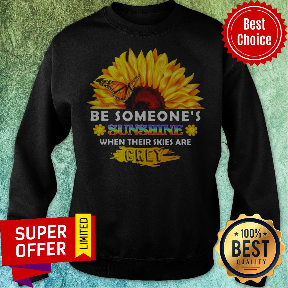 Sunflower Be Someone’s Sunshine When Their Skies Are Crey Shirt