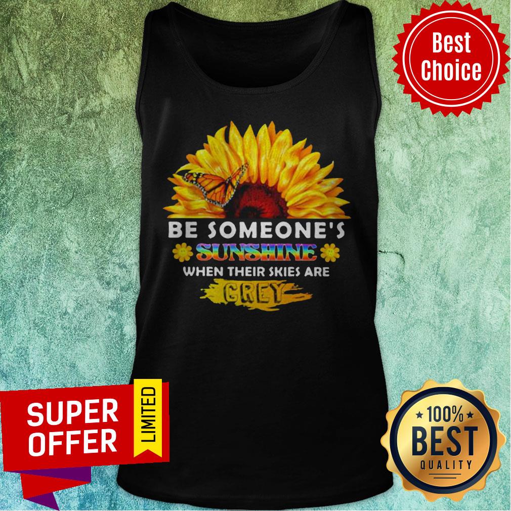 Sunflower Be Someone’s Sunshine When Their Skies Are Crey Shirt