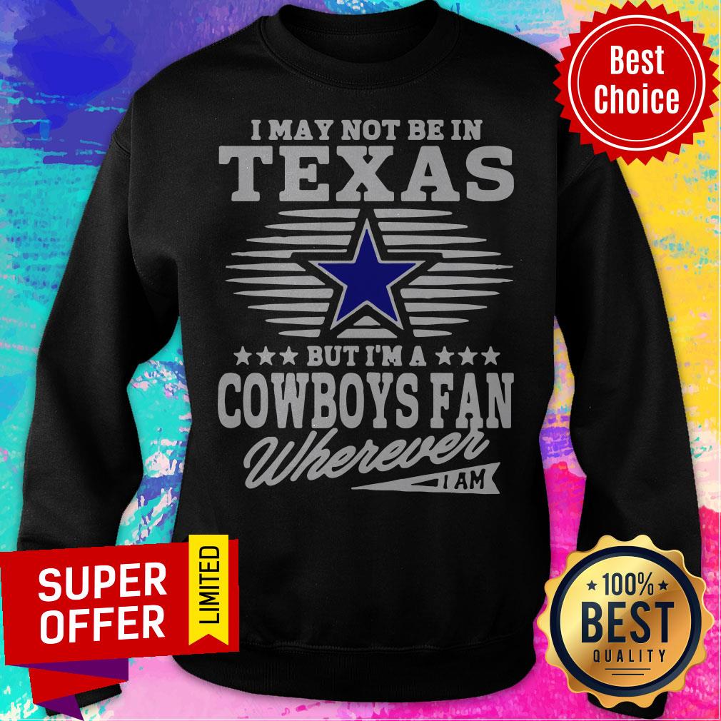I May Not Be In Texas But I’m A Dallas Cowboys Fan Wherever I Am Shirt