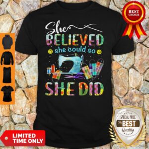 Official Sewing Quilters She Believed She Could So She Did Shirt