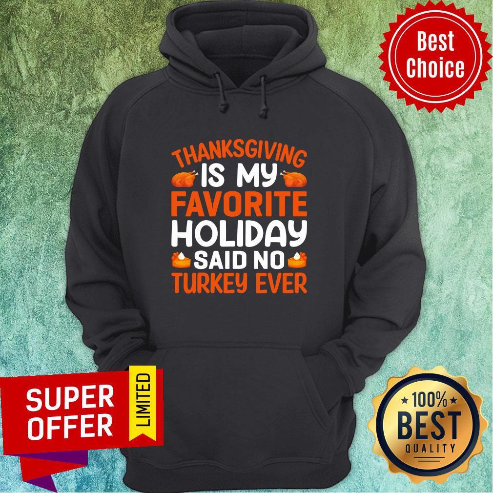 Thanksgiving Is My Favorite Holiday Said No Turkey Ever Shirt