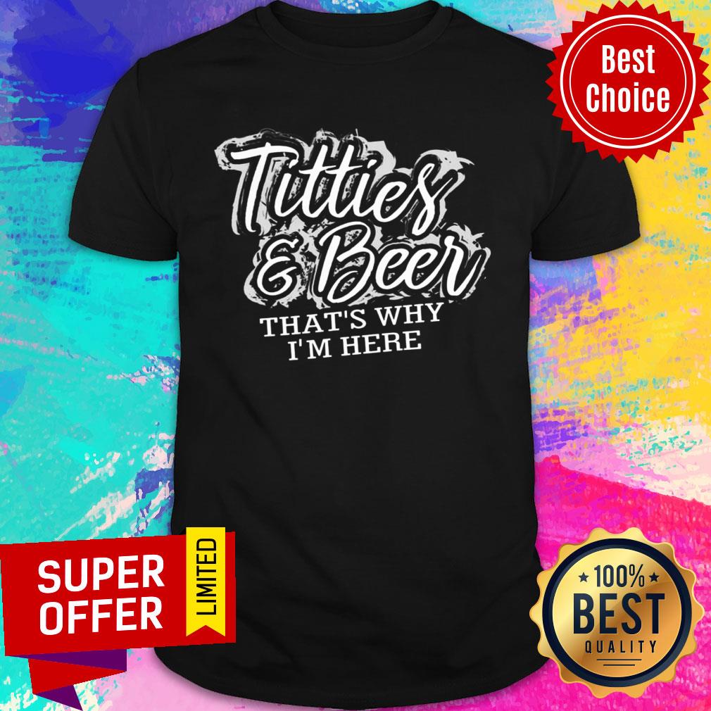 Titties And Beer That'S Why I'm Here Shirt