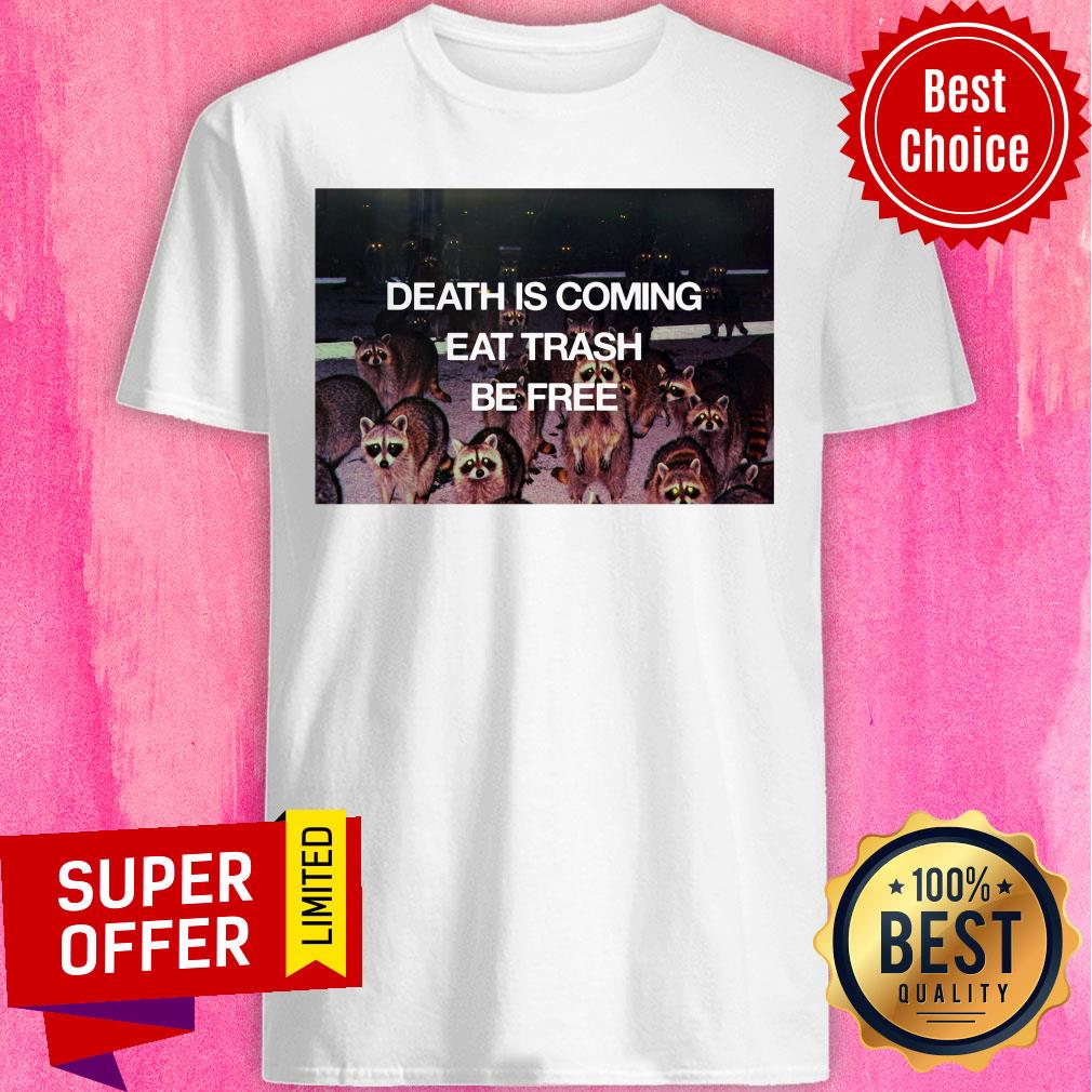 Top Death Is Coming Eat Trash Be Free Shirt